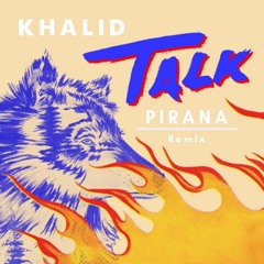 Khalid - Talk (Pirana Remix)