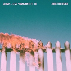 graves - Less Permanent ft. EZI (Arbetter Remix)