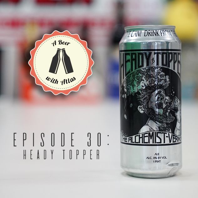 A Beer With Atlas #30 - Heady Topper