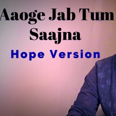 Aaogey Jab Tum Saajna - Hope Version