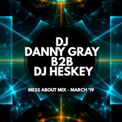 DJ DANNY GRAY B2B DJ HESKEY - MESS ABOUT MIX - MARCH 2019
