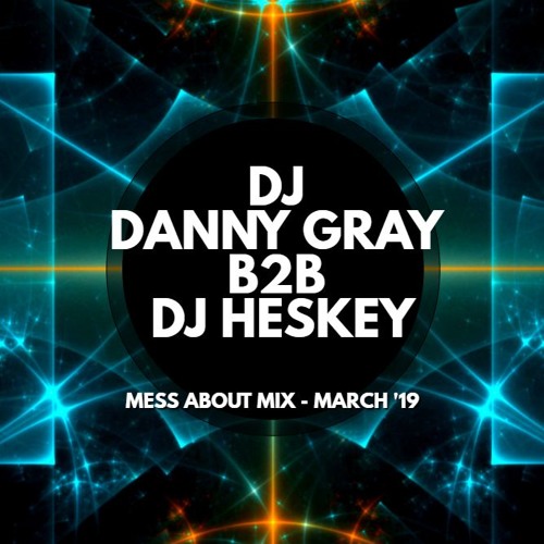 DJ DANNY GRAY B2B DJ HESKEY - MESS ABOUT MIX - MARCH 2019