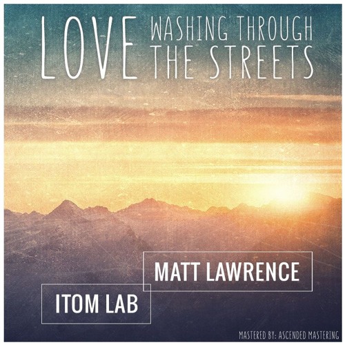 Itom Lab & Matt Lawrence - Love Washing Through the Streets
