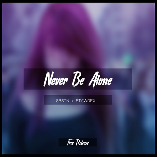 SBSTN x ETAWDEX - Never Be Alone [Mastered]