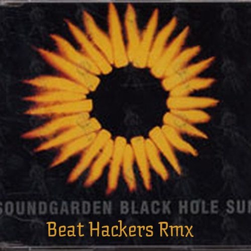 Stream Soundgarden - Black Hole Sun - Beat Hackers Rmx - 140 by 