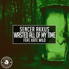 Sencer Akkus feat. Kate Wild - Wasted All Of My Time (Original Mix)