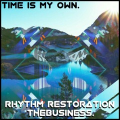 Time Is My Own -  Rhythm Restoration x TheBusiness.