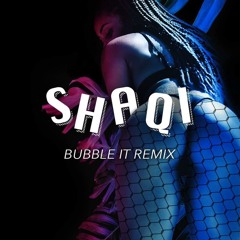 Bubble It (SHAQI Remix)