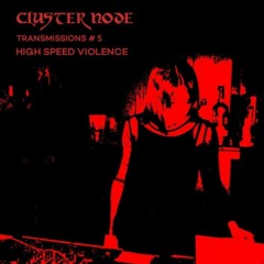 Cluster Node Transmissions #5 - High Speed Violence