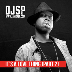 It's A Love Thing (Part 2) // @iamDJSP