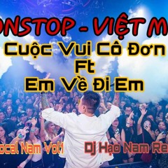 Nonstop - Việt Mix - Cuộc Vui Cô Đơn Ft Em Về Đi Em - Full Vocal Nam Vol1 - DJ Hạo Nam Remix