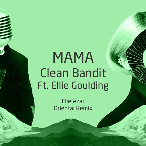 Stream Clean Bandit - Mama Ft. Ellie Goulding (eli3azar Oriental Remix) by  eli3azar | Listen online for free on SoundCloud