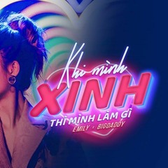 EMILY X BIGDADDY - Khi Mình Xinh Thì Mình Làm Gì (Audio)