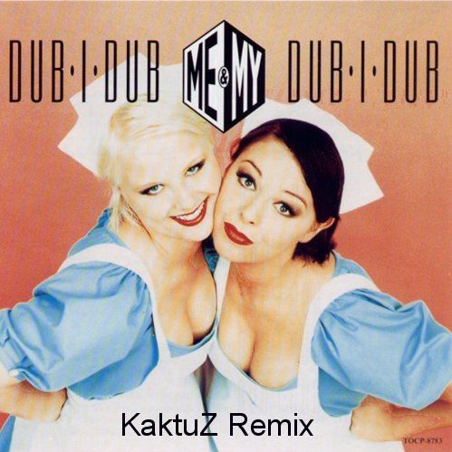 Me & My – Dub-I-Dub (KaktuZ Remix) Free DL=Buy