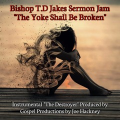 The Yoke Shall Be Broken. Bishop T.D. Jakes Sermon Jam