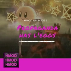 HMOD Episode 6 - PROPAGANDA HAS L'EGGS
