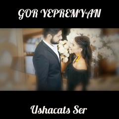 Gor Yepremyan - Ushacats Ser "USHACATS SER" Soundtrack