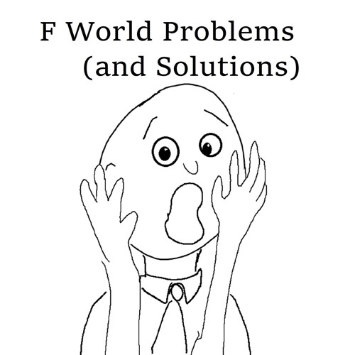 F World Problems (and Solutions) Episode 3