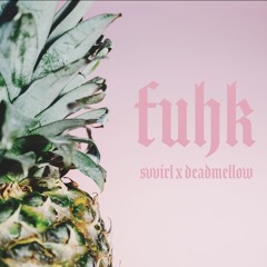 fuhk - SVVIRL x Deadmellow