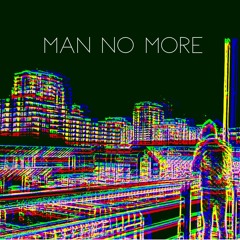 Man no more..