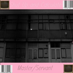 Shut Up and Calculate / Master/Servant