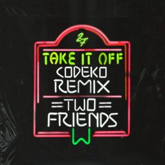Two Friends - Take It Off (Codeko Remix)