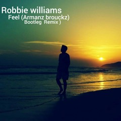 Robbie williams  feel ( Armanz brouckz bootleg remix )