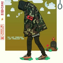 YOU GOT PROBLEMS, I GOT PROBLEMS TOO (PROD. BY CASHMONEYAP)