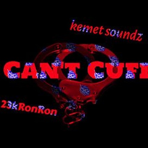 Kemet Soundz - Can't Cuff!! Feat. 23kRonRon