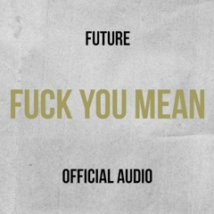 Future - Fuck You Mean (Prd. By Metro Boomin)