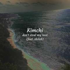 kimchi - "don't steal my love" (feat. Shiloh Dynasty)