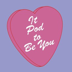 It Pod to Be You: Episode 4 - Love and Other Disasters