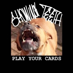 Showing Teeth- Play Your Cards