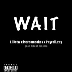 Wait ft. IScreamCakes x PayRoll.Zay (Prod. Silent Cinema)