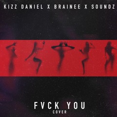 FVCK YOU COVER - Kizzdaniel x Brainee x Soundz