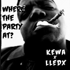 KEWA X LLEDX - WHERE THE PARTY AT? [420 FREEBIE]