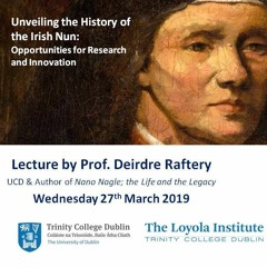 Loyola Lecture Series -Unveiling the History of the Irish Nun - Prof Deirdre Raftery