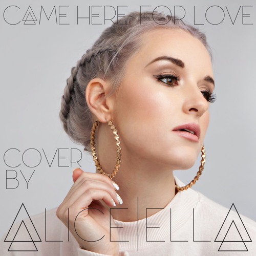 Stream Alice Ella - Came Here For Love by Sigala ft. Ella Eyre - Cover by  aliceella | Listen online for free on SoundCloud