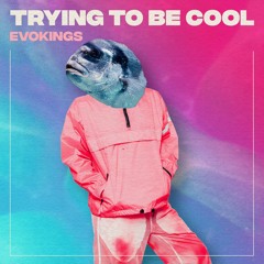 Trying To Be Cool (Evokings Remix)