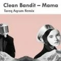 Clean Bandit - Mama (Feat. Ellie Goulding) (Tareq Aqram Remix)