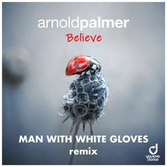 Arnold Palmer - Believe (Man With White Gloves Remix)