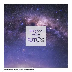 From The Future : Galaxies Collide (2013 summer mix)