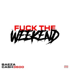 Baeza X Ca$h 3600 - Fuck The Weekend (Prod. By Baeza)
