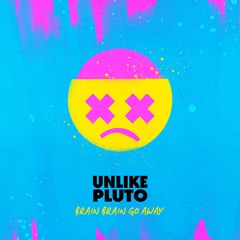 Unlike Pluto - Brain, Brain, Go Away