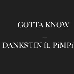 GOTTA KNOW ft. PiMPiN G