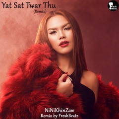 NiNIKhinZaw-YatSatTwarThu(FreshBeatz Remix)