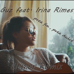 Guz feat. Irina Rimes - Prea fin, prea dulce | Elemer Remix