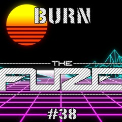 Burn The Fuze #38