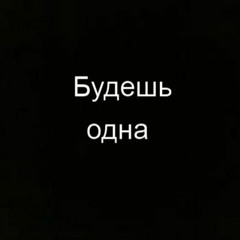 Будешь одна.