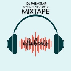 DJ PHEMSTAR SPRING VIBE 2019 AFROBEATS